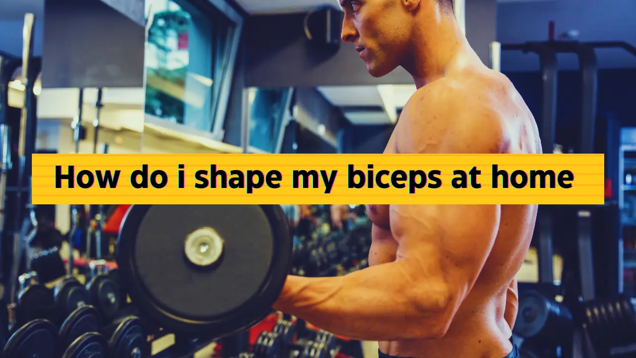 How Do I Shape My Biceps 1